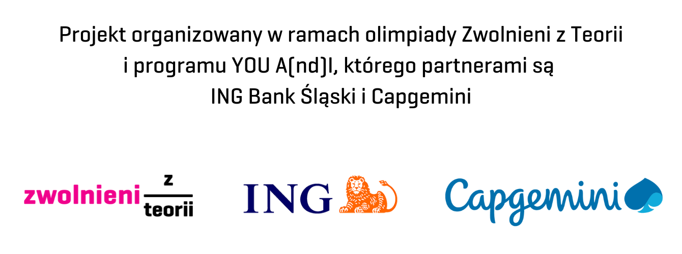 Projekt organizowany w ramach olimpiady Zwolnieni z Teorii i programu You A(nd)I, którego partnerami są ING Bank Śląski i Capgemini